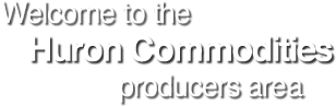 Welcome to the Huron Commodities producers area